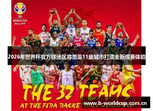 2026年世界杯官方球迷区将覆盖11座城市打造全新观赛体验 2026年世界杯官方球迷区将覆盖11座城市打造全新观赛体验